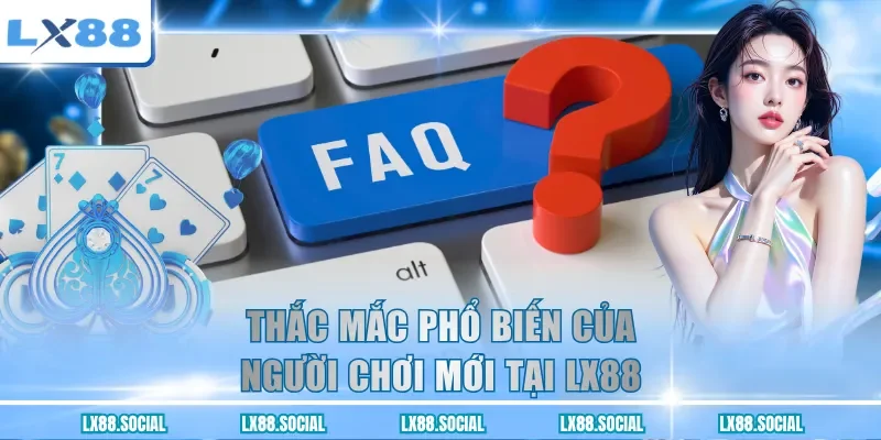 Thắc mắc phổ biến của người chơi mới tại LX88
