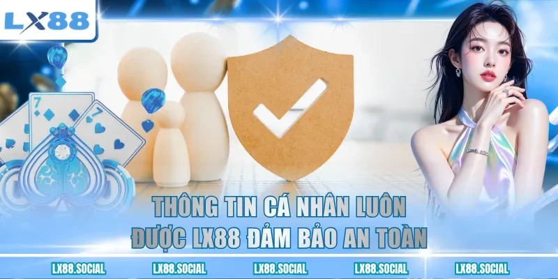 Thông tin cá nhân luôn được LX88 đảm bảo an toàn
